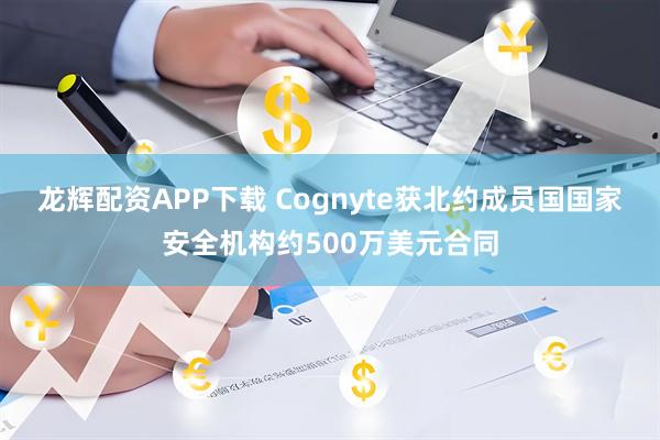 龙辉配资APP下载 Cognyte获北约成员国国家安全机构约500万美元合同